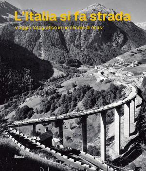 L' Italia si fa strada. Viaggio fotografico in un secolo di Anas