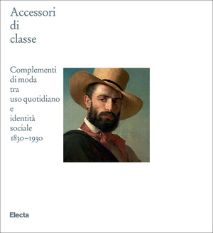 Accessori di classe. Complementi di moda tra uso quotidiano e identità sociale 1830-1930. Catalogo della mostra (Rancate, 19 ottobre 2025-22 febbraio 2026),. Ediz. illustrata