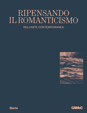 Ripensando il romanticismo nell'arte contemporanea-Rethinking romanticism. Ediz. bilingue