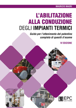 L' abilitazione alla conduzione degli impianti termici. Guida per l’ottenimento del patentino completa di quesiti d’esame