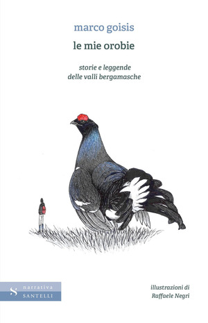Le mie Orobie, storie e leggende delle valli bergamasche Le mie Orobie, storie e leggende delle valli bergamasche