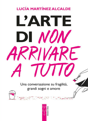 L' arte di non arrivare a tutto. Una conversazione su fragilità, grandi sogni e amore