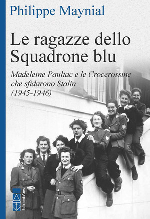 Le ragazze dello squadrone blu. Madeleine Pauliac e le Crocerossine che sfidarono Stalin (1945-1946)