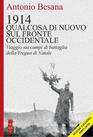 1914. Qualcosa di nuovo sul Fronte occidentale. Viaggio sui campi di battaglia della Tregua di Natale. Ediz. ampliata