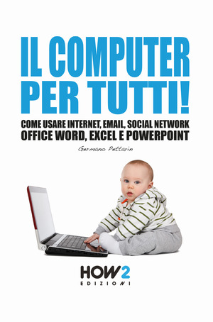 Il computer per tutti! Come usare internet, email, social network, Office Word, Excel e PowerPoint