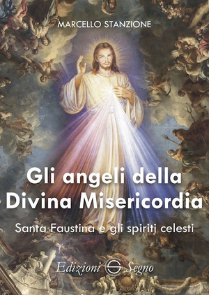 Gli angeli della Divina Misericordia. Santa Faustina e gli spiriti celesti