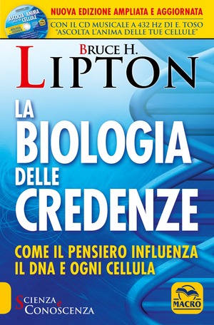 La biologia delle credenze. Come il pensiero influenza il DNA e ogni cellula. Ediz. ampliata