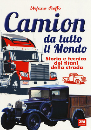 Camion da tutto il mondo. Storia e tecnica dei titani della strada. Ediz. a colori