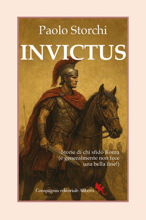 Invictus. Storie di chi sfidò Roma (e generalmente non fece una bella fine!)