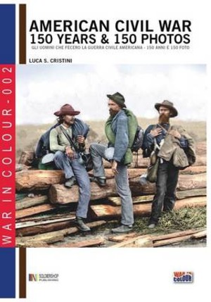 American civil war. 150 years & 150 photos. Ediz. italiana e inglese