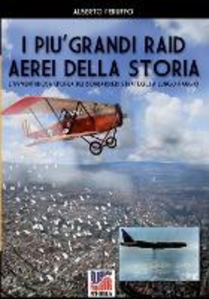 I più grandi raid aerei della storia. Nuova ediz.
