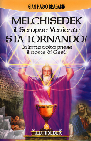 Melchisedek il sempre veniente sta tornando! L'ultima volta prese il nome di Gesù