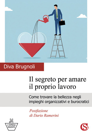 Il segreto per amare il proprio lavoro. Come trovare la bellezza negli impieghi organizzativi e burocratici
