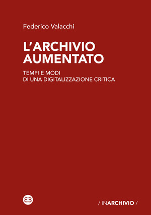 L' archivio aumentato. Tempi e modi di una digitalizzazione critica