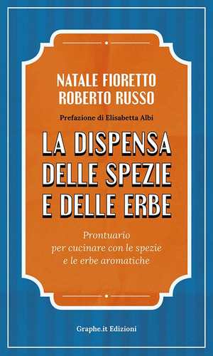 La dispensa delle spezie e delle erbe. Prontuario per cucinare con le spezie e le erbe aromatiche