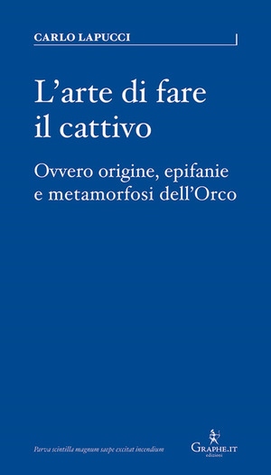 L' arte di fare il cattivo. Ovvero origine, epifanie e metamorfosi dell'Orco