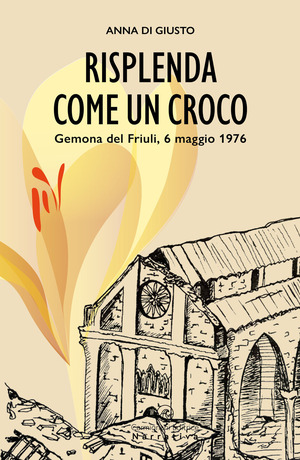 Risplenda come un croco. Gemona del Friuli, 6 maggio 1976
