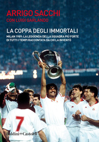 La coppa degli immortali. Milan 1989: la leggenda della squadra più forte di tutti i tempi raccontata da chi la inventò