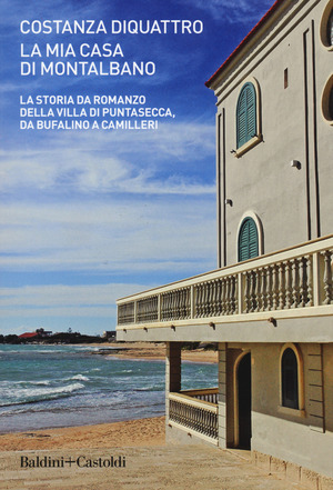 La mia casa di Montalbano. La storia da romanzo della villa di Puntasecca, da Bufalino a Camilleri La mia casa di Montalbano. La storia da romanzo della villa di Puntasecca, da Bufalino a Camilleri