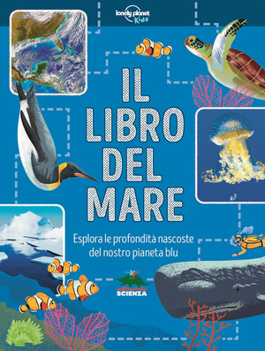 Il libro del mare. Esplora le profondità nascoste del nostro pianeta blu Il libro del mare. Esplora le profondità nascoste del nostro pianeta blu
