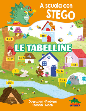 Le tabelline. A scuola con Stego. Operazioni. Problemi. Esercizi. Giochi
