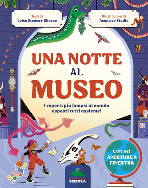 Una notte al museo. I reperti più famosi al mondo esposti tutti assieme! Ediz. a colori