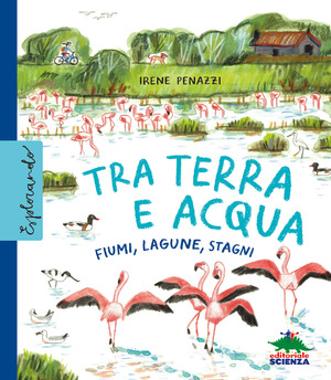 Tra terra e acqua. Fiumi, lagune, stagni. Ediz. a colori