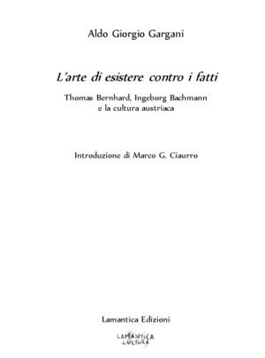 L' arte di esistere contro i fatti. Thomas Bernhard, Ingeborg Bachmann e la cultura austriaca. Nuova ediz.