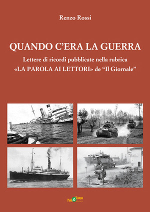 Quando c'era la guerra. Lettere di ricordi pubblicate nella rubrica «La parola ai lettori» de «Il Giornale»