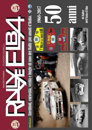 Rallye Elba. 50 anni. Aneddoti, curiosità, verità e bugie di uno dei Rally più amati d'Italia. Ediz. illustrata