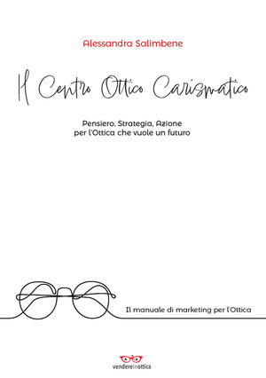 Il centro ottico carismatico. Pensiero, strategia, azione per l’ottica che vuole un futuro