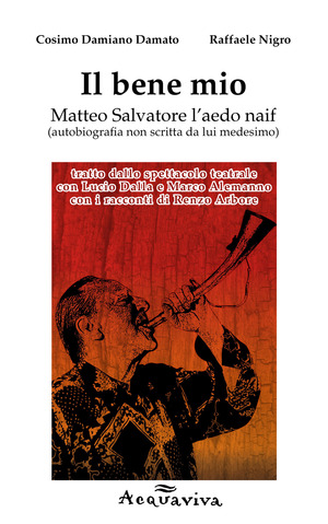 Il bene mio. Matteo Salvatore l'aedo naif (autobiografia non scritta da lui medesimo)