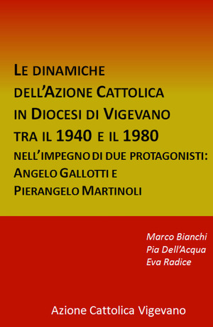 Le dinamiche dell’Azione Cattolica in Diocesi di Vigevano tra il 1940 e il 1980. Nell’impegno di due protagonisti: Angelo Gallotti e Pierangelo Martinoli
