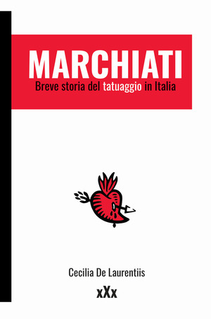 Marchiati. Breve storia del tatuaggio in Italia Marchiati. Breve storia del tatuaggio in Italia
