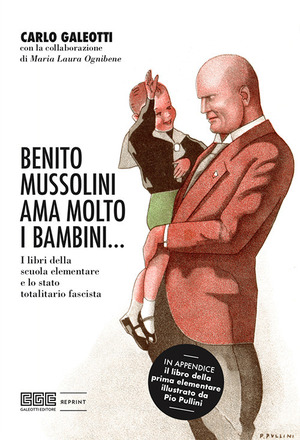 Benito Mussolini ama molto i bambini... I libri della scuola elementare e lo stato totalitario fascista. Ediz. illustrata