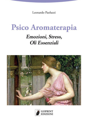 Psico aromaterapia. Emozioni, stress, oli essenziali