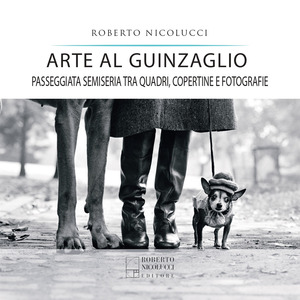 Arte al guinzaglio. Passeggiata semiseria tra quadri, copertine e fotografie