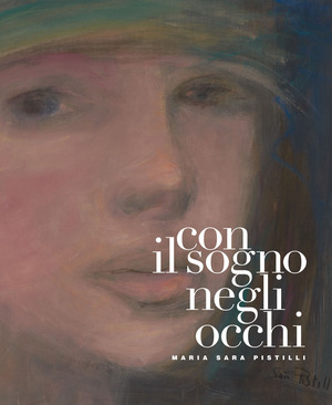 Con il sogno negli occhi. Maria Sara Pistilli. Ediz. illustrata