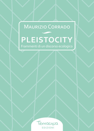 Pleistocity. Frammenti di un discorso ecologico