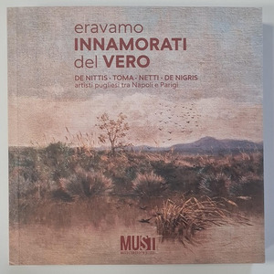 Eravamo innamorati del vero. De Nittis, Toma, Netti, De Nigris. Artisti pugliesi tra Napoli e Parigi. Catalogo della mostra (Lecce, 18 aprile-18 ottobre 2025). Ediz. illustrata