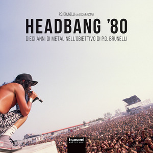 Headbang '80. Dieci anni di metal nell'obiettivo di P.G. Brunelli. Ediz. a colori