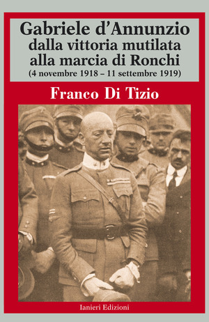 Gabriele d'Annunzio dalla vittoria mutilata alla marcia di Ronchi (4 novembre 1918 - 11 settembre 1919)
