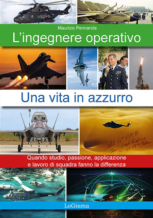 L' ingegnere operativo. Una vita in azzurro. Quando studio, passione, applicazione e lavoro di squadra fanno la differenza. Nuova ediz.