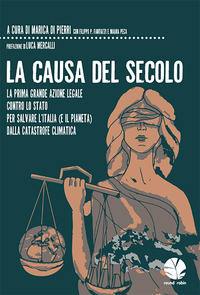 La causa del secolo. La prima grande azione legale contro lo Stato per salvare l?Italia (e il pianeta) dalla catastrofe climatica