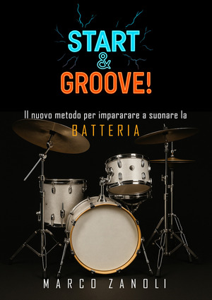 Start & groove. Il nuovo metodo per imparare a suonare la batteria