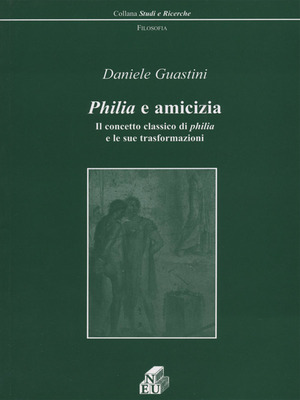 Philia e amicizia. Il concetto classico di philia e le sue trasformazioni