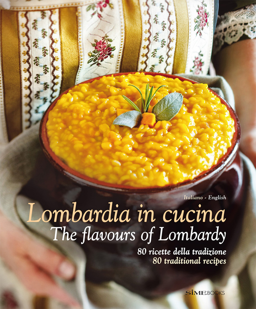 Lombardia in Cucina 80 ricette della tradizione-The flavours of Lombardy 80 traditional recipes. Ediz. italiana e inglese
