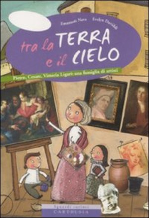 Tra la terra e il cielo. Pietro, Cesare, Vittoria Ligari: una famiglia di artisti. Ediz. illustrata