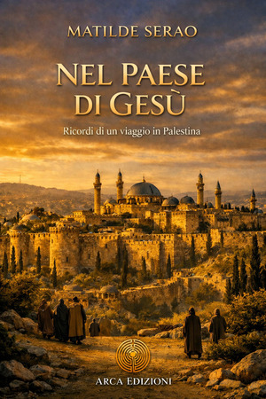 Nel paese di Gesù. Ricordi di un viaggio in Palestina