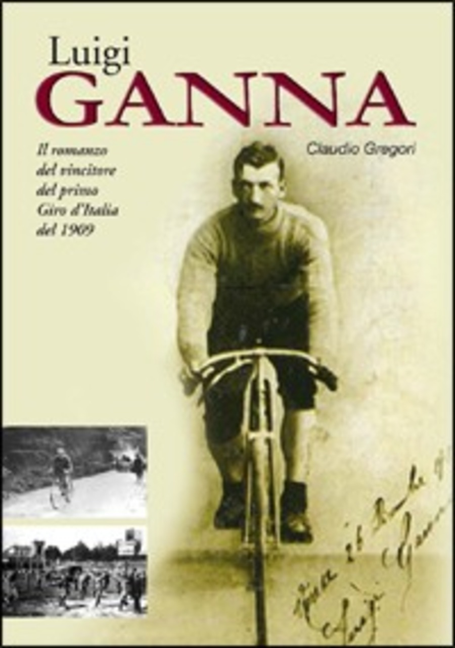 Luigi Ganna. Il romanzo del vincitore del primo Giro d'Italia del 1909